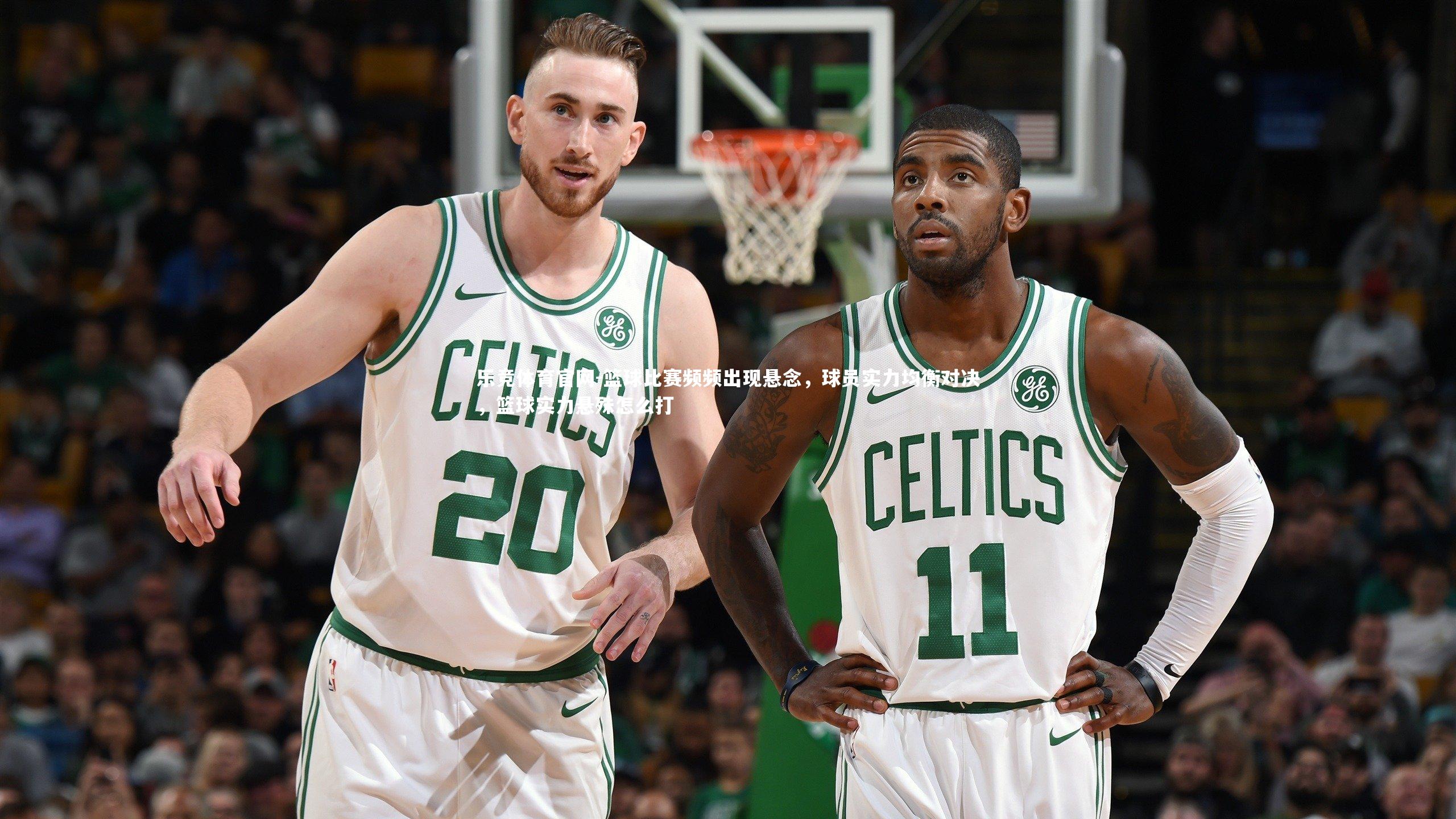 篮球比赛频频出现悬念，球员实力均衡对决，篮球实力悬殊怎么打