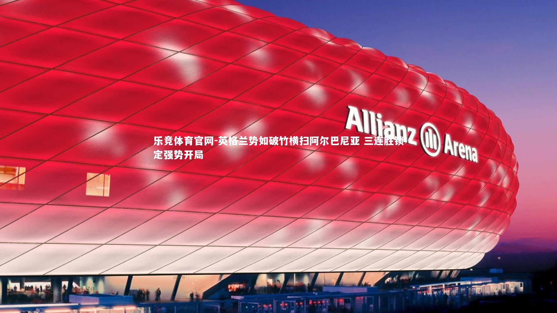 英格兰势如破竹横扫阿尔巴尼亚 三连胜锁定强势开局