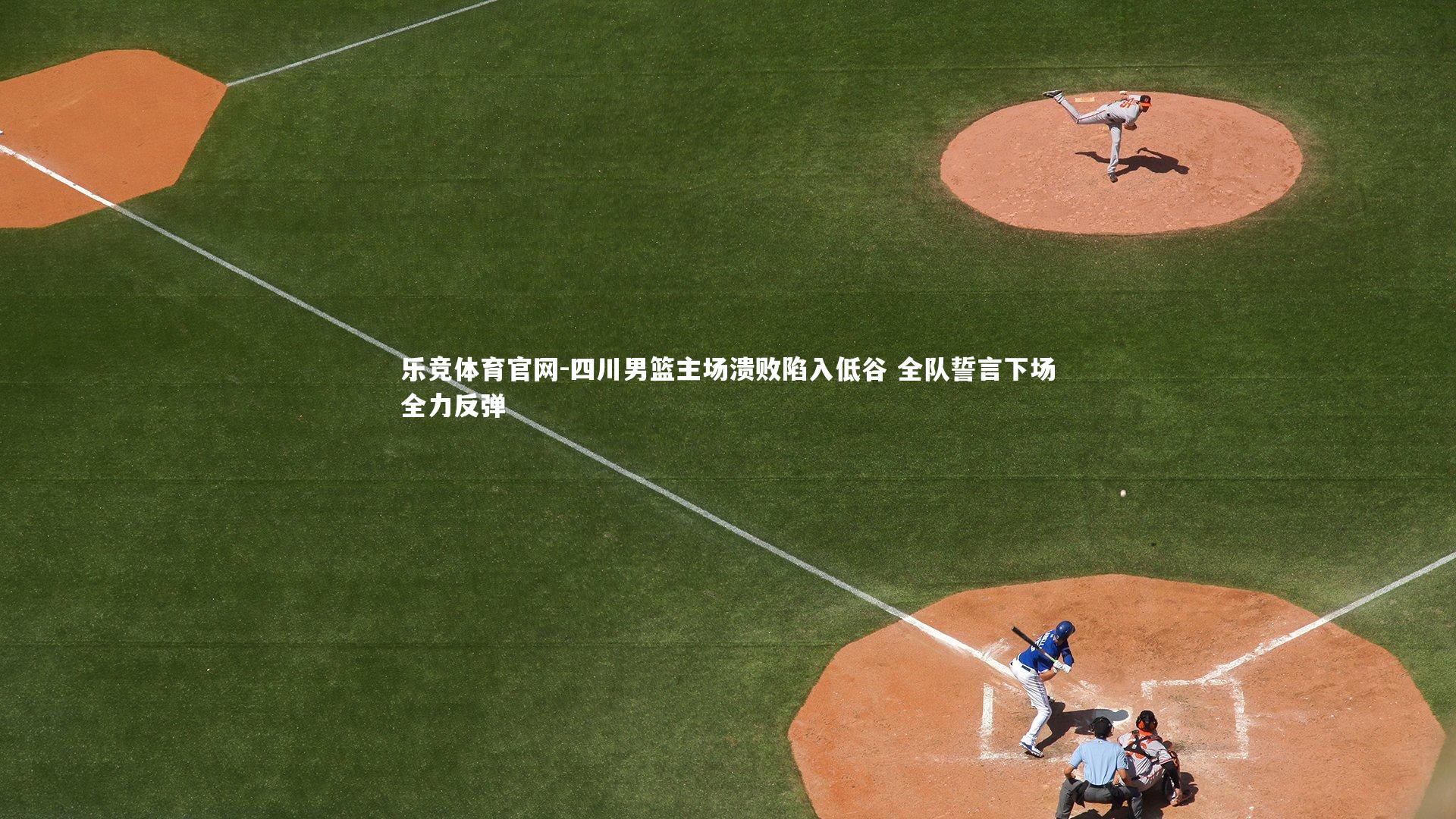 四川男篮主场溃败陷入低谷 全队誓言下场全力反弹
